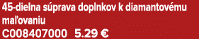 45 dielna s prava doplnkov k diamantov mu ma ovaniu C008407000 5.29 €