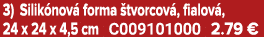 3) Silik nov forma  tvorcov , fialov , 24 x 24 x 4,5 cm C009101000 2.79 €