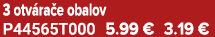 3 otv ra e obalov P44565T000 5.99 € 3.19 €