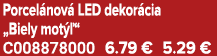 Porcel nov LED dekor cia „Biely mot  “ C008878000 6.79 € 5.29 €