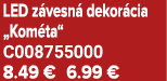 LED z vesn dekor cia „Kom ta“ C008755000 8.49 € 6.99 €