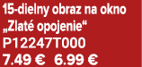 15 dielny obraz na okno „Zlat opojenie“ P12247T000 7.49 € 6.99 €