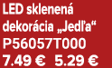 LED sklenen dekor cia „Jed a“ P56057T000 7.49 € 5.29 €