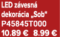 LED z vesn dekor cia „Sob“ P45845T000 10.89 € 8.99 €