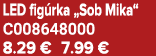 LED fig rka „Sob Mika“ C008648000 8.29 € 7.99 €