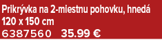 Prikr vka na 2 miestnu pohovku, hned 120 x 150 cm 6387560 35.99 €