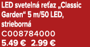 LED sveteln re az „Classic Garden“ 5 m/50 LED, strieborn  C008784000 5.49 € 2.99 €