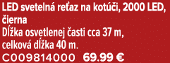 LED sveteln re az na kot  i, 2000 LED,  ierna D  ka osvetlenej  asti cca 37 m, celkov  d  ka 40 m. C009814000 69.99 €