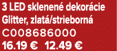3 LED sklenen dekor cie Glitter, zlat /strieborn  C008686000 16.19 € 12.49 €