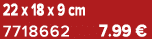 22 x 18 x 9 cm 7718662 7.99 €
