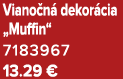 Viano n dekor cia „Muffin“ 7183967 13.29 €