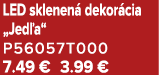 LED sklenen dekor cia „Jed a“ P56057T000 7.49 € 3.99 €