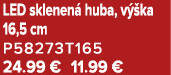 LED sklenen huba, v  ka 16,5 cm P58273T165 24.99 € 11.99 €