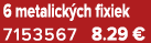 6 metalick ch fixiek 7153567 8.29 €