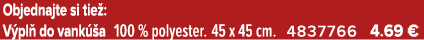 Objednajte si tie : V pl do vank  a 100 % polyester. 45 x 45 cm. 4837766 4.69 €