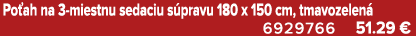 Po ah na 3 miestnu sedaciu s pravu 180 x 150 cm, tmavozelen 6929766 51.29 €