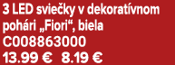 3 LED svie ky v dekorat vnom poh ri „Fiori“, biela C008863000 13.99 € 8.19 €