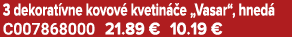 3 dekorat vne kovov kvetin  e „Vasar“, hned  C007868000 21.89 € 10.19 €