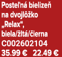 Poste n bielize  na dvojl  ko „Relax“, biela/ lt / ierna C002602104 35.99 € 22.49 €