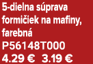 5 dielna s prava formi iek na mafiny, farebn P56148T000 4.29 € 3.19 €