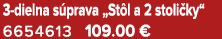 3 dielna s prava „St l a 2 stoli ky“ 6654613 109.00 €
