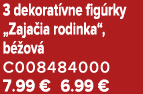 3 dekorat vne fig rky „Zaja ia rodinka“, b ov  C008484000 7.99 € 6.99 €