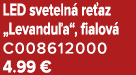 LED sveteln re az „Levandu a“, fialov  C008612000 4.99 €