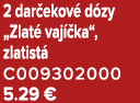 2 dar ekov d zy „Zlat  vaj  ka“, zlatist  C009302000 5.29 €