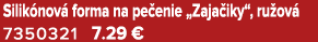 Silik nov forma na pe enie „Zaja iky“, ru ov  7350321 7.29 €