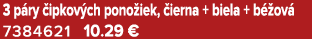 3 p ry ipkov ch pono iek,  ierna + biela + b  ov  7384621 10.29 €