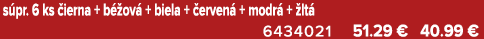 s pr. 6 ks ierna + b  ov  + biela +  erven  + modr  +  lt  6434021 51.29 € 40.99 €