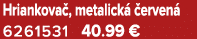 Hriankova , metalick  erven  6261531 40.99 €