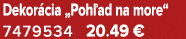 Dekor cia „Poh ad na more“ 7479534 20.49 €