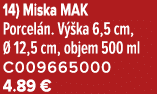 14) Miska MAK Porcel n. V ka 6,5 cm,   12,5 cm, objem 500 ml C009665000 4.89 €