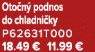 Oto n podnos do chladni ky P62631T000 18.49 € 11.99 € 