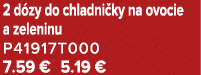 2 d zy do chladni ky na ovocie a zeleninu P41917T000 7.59 € 5.19 €