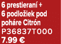 6 prestieran + 6 podlo iek pod poh re Citr n P36837T000 7.99 €
