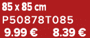 85 x 85 cm P50878T085 9.99 € 8.39 €