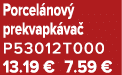Porcel nov prekvapk va  P53012T000 13.19 € 7.59 €