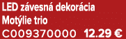 LED z vesn dekor cia Mot lie trio C009370000 12.29 €