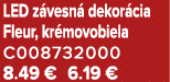 LED z vesn dekor cia Fleur, kr movobiela C008732000 8.49 € 6.19 €
