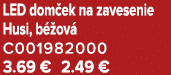 LED dom ek na zavesenie Husi, b ov  C001982000 3.69 € 2.49 €