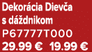 Dekor cia Diev a s d dnikom P67777T000 29.99 € 19.99 €