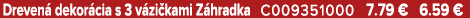 Dreven dekor cia s 3 v zi kami Z hradka C009351000 7.79 € 6.59 €