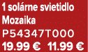 1 sol rne svietidlo Mozaika P54347T000 19.99 € 11.99 €