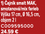 1) ajn k smalt MAK, smotanov /mix farieb V  ka 17 cm,   16,5 cm, objem 2 l C009595000 24.59 €