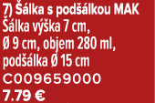 7)  lka s pod  lkou MAK   lka v  ka 7 cm,   9 cm, objem 280 ml, pod  lka   15 cm C009659000 7.79 €