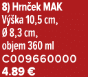 8) Hrn ek MAK V ka 10,5 cm,   8,3 cm, objem 360 ml C009660000 4.89 €