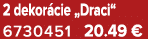 2 dekor cie „Draci“ 6730451 20.49 €