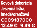 Kovov dekor cia Jesenn  l  ka, hned /oran ov  C009187000 12.49 € 9.49 €